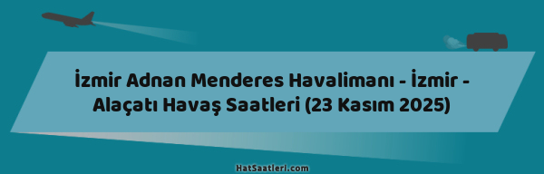 İzmir Adnan Menderes Havalimanı - İzmir - Alaçatı Havaş Saatleri (23 Kasım 2025)